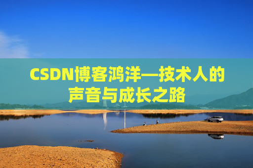 CSDN博客鸿洋—技术人的声音与成长之路